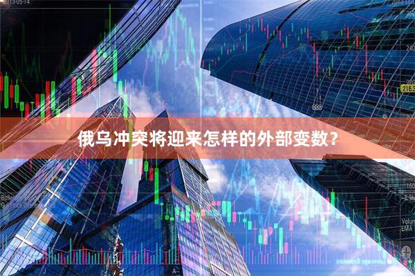 俄乌冲突将迎来怎样的外部变数?